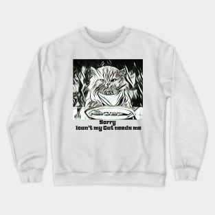 Sorry I Cant My Cat Needs Me Crewneck Sweatshirt